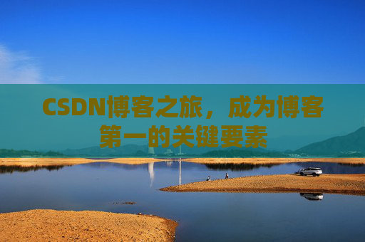 CSDN博客之旅，成为博客第一的关键要素